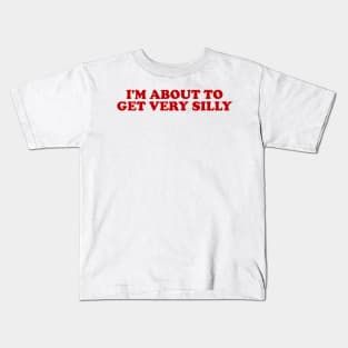 Funny Meme TShirt, I'm About to Get Very Silly Joke Tee, Gift Shirt Kids T-Shirt